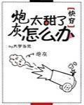 炮灰太甜了怎么办[快穿] 作者:大梦当觉